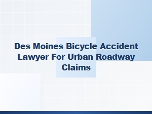 Des Moines Bicycle Accident Lawyer for Urban Roadway Claims