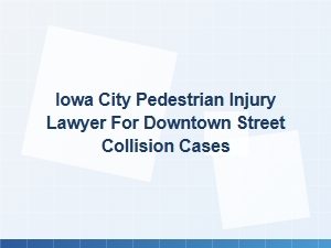 Iowa City Pedestrian Injury Lawyer for Downtown Collisions
